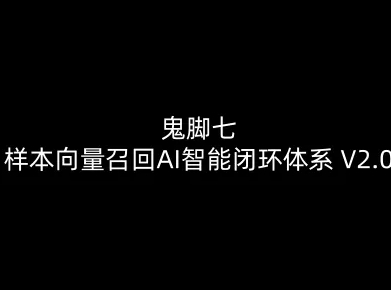 鬼脚七：样本向量召回AI智能闭环体系V2.0-鬼脚七教程-洛柒笔记