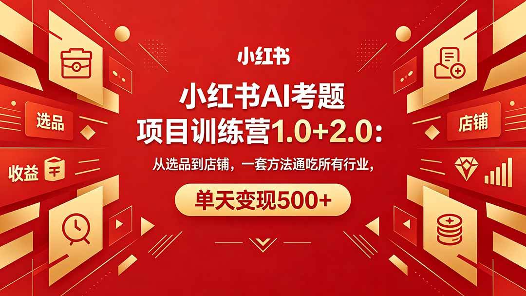 （18270期）黄岛主小红书AI考题项目训练营1.0+2.0：从选品到店铺，一套方法通吃所有行业，单天变现500+-洛柒笔记