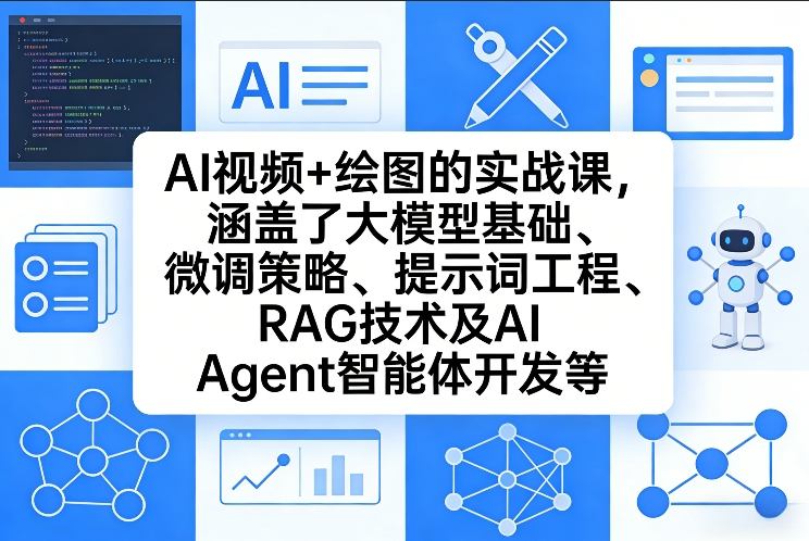 AI视频+绘图的实战课，涵盖了大模型基础、微调策略、提示词工程、RAG技术及AI Agent智能体开发等（更新）-洛柒笔记