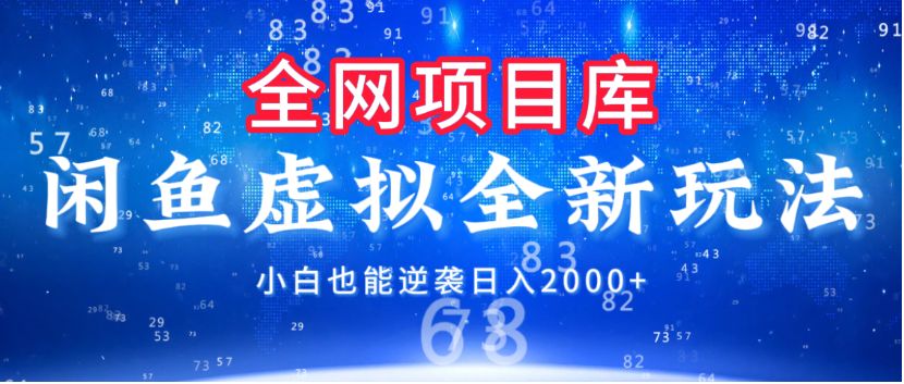 闲鱼虚拟变现新玩法，配合全网项目库，小白也能逆袭日入2000+-洛柒笔记