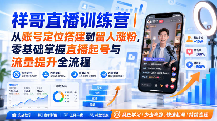 祥哥直播训练营｜从账号定位搭建到留人涨粉，零基础掌握直播起号与流量提升全流程-洛柒笔记