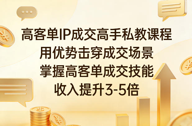 高客单IP成交高手私教课程，用优势击穿成交场景，掌握高客单成交技能，收入提升3-5倍-洛柒笔记