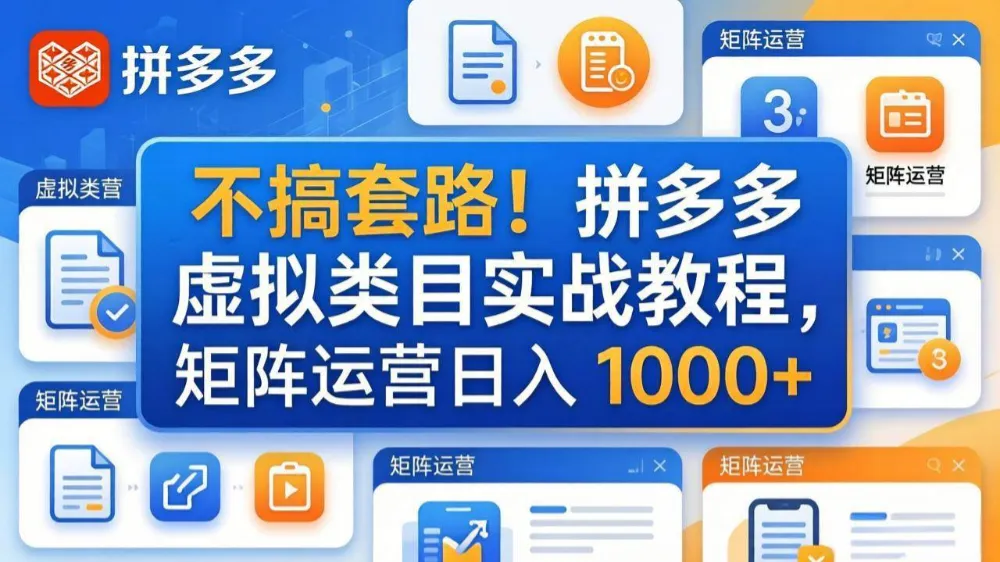 不搞套路！拼多多虚拟类目实战教程，矩阵运营日入 1000+-洛柒笔记