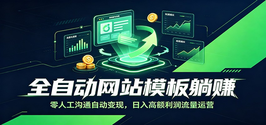 全自动网站模板躺赚：零人工沟通自动变现，日入高额利润流量运营-洛柒笔记
