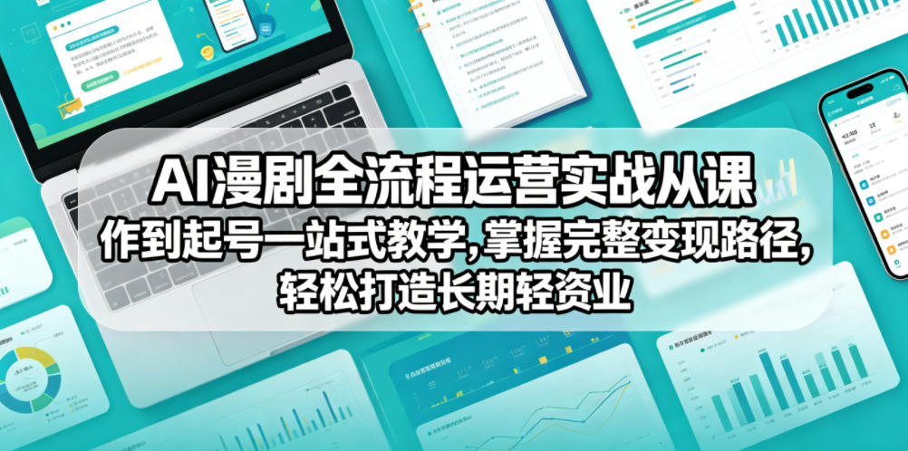 AI漫剧全流程运营实战课从创作到起号一站式教学，掌握完整变现路径，轻松打造长期轻资产副业-洛柒笔记