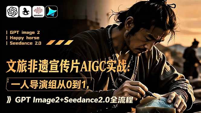 （18925期）文旅非遗宣传片AIGC实战：一人导演组从0到1，GPT Image2+Seedance2.0全流程-洛柒笔记
