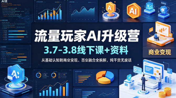 流量玩家AI升级营（3.7-3.8线下课和资料），从基础认知到商业变现、百业融合全拆解，纯干货无废话-洛柒笔记