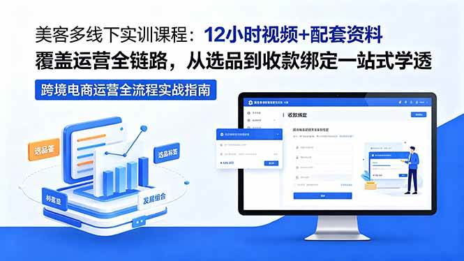 （18531期）美客多线下实训课程：12小时视频+配套资料覆盖运营全链路，从选品到收款绑定一站式学透-洛柒笔记