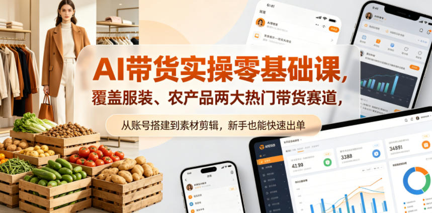AI带货实操零基础课，覆盖服装、农产品两大热门带货赛道，从账号搭建到素材剪辑，新手也能快速出单-洛柒笔记