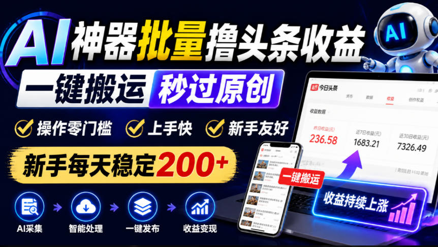 AI神器批量撸头条收益，一键搬运秒过原创，操作零门槛上手快，新手每天稳定200+【揭秘】-洛柒笔记