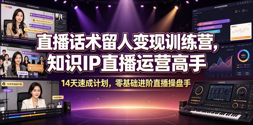 直播话术留人变现训练营，知识IP直播运营高手，14天速成计划，零基础进阶直播操盘手-洛柒笔记