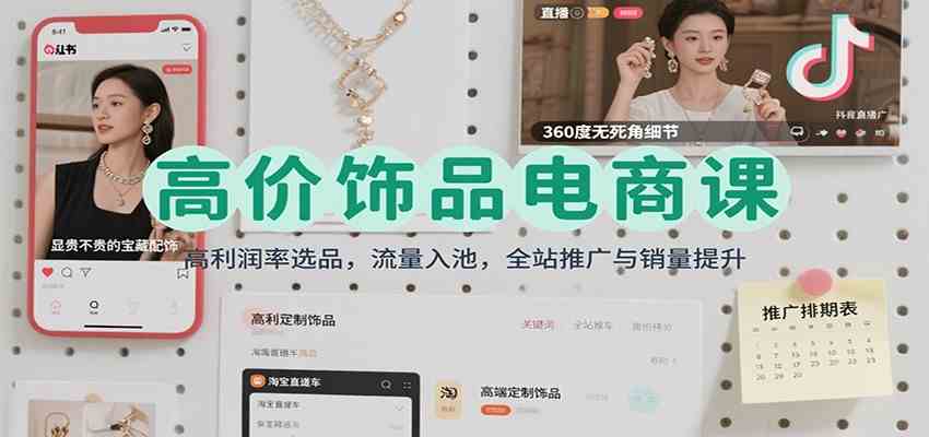 高价饰品电商课：高利润率选品，流量入池，全站推广与销量提升-洛柒笔记