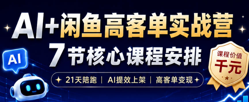AI+闲鱼高客单实战营，AI提效上架，高客单变现，一台电脑，一部手机，零囤货，15天卖了14W+-洛柒笔记