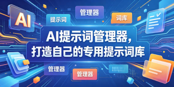 AI提示词管理器，打造自己的专用提示词库
