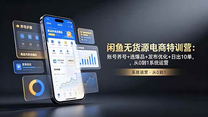 （18979期）闲鱼无货源电商特训营：账号养号+选爆品+发布优化+日出10单，从0到1系统运营-洛柒笔记