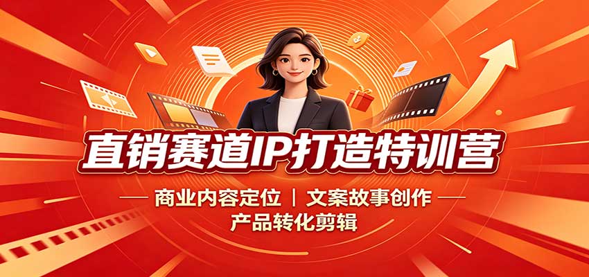 直销赛道IP打造特训营：商业内容定位，文案故事创作，产品转化剪辑-洛柒笔记