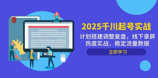 （14708期）2025千川起号实战，计划搭建调整复盘，线下录屏热度实战，稳定流量数据-洛柒笔记