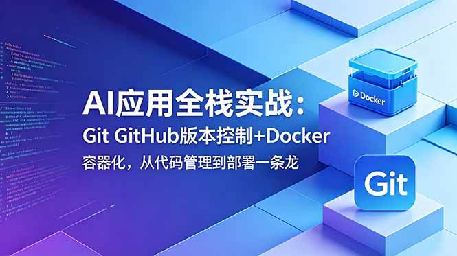 （18823期）AI应用全栈实战：Git GitHub版本控制+Docker容器化，从代码管理到部署一条龙-洛柒笔记