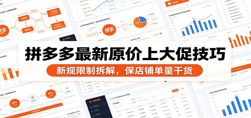 拼多多最新原价上大促技巧：新规限制拆解，保店铺单量干货-洛柒笔记