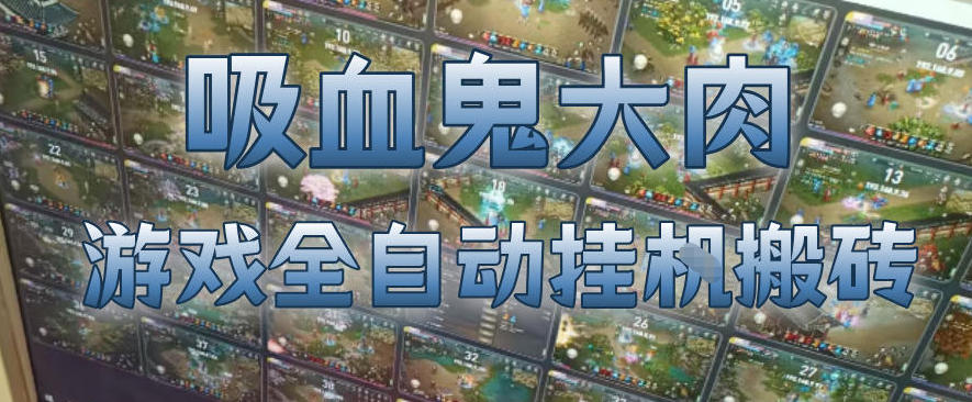 吸血鬼大肉！游戏全自动挂G搬砖，一台电脑开40个窗口日入500+，无需人工值守【揭秘】-洛柒笔记