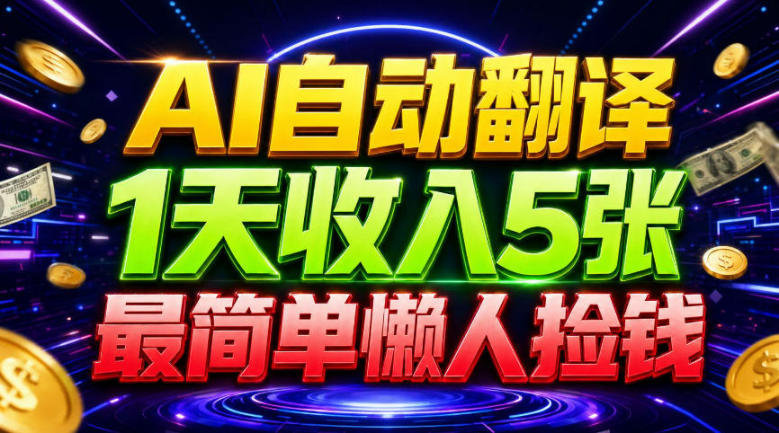 AI自动翻译，1天收入5张，懒人捡钱，最简单美金项目-洛柒笔记