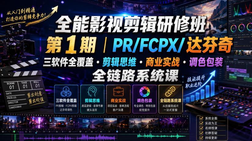 全能影视剪辑研修班第1期｜PR/FCPX/达芬奇三软件全覆盖・剪辑思维・商业实战・调色包装全链路系统课-洛柒笔记