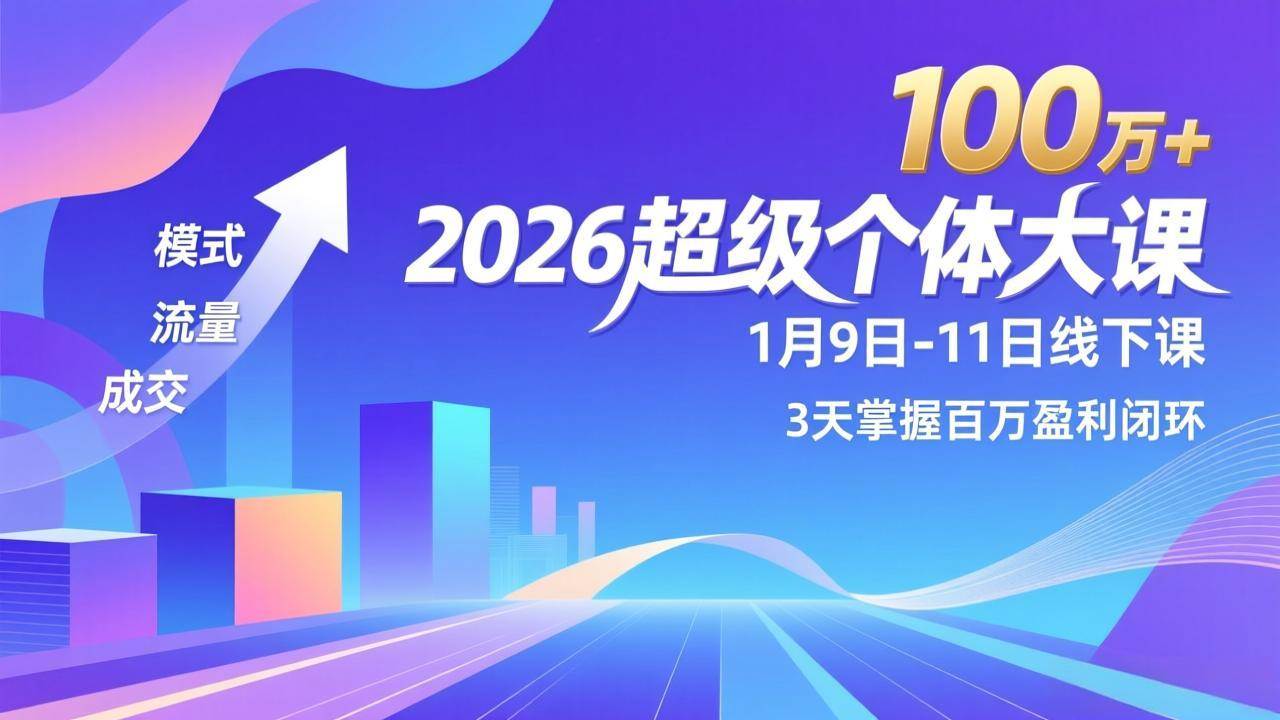 （17126期）2026超级个体大课-1月9日-11日线下课，模式、流量、成交，3天掌握百万盈利闭环，实现年入100万+-洛柒笔记