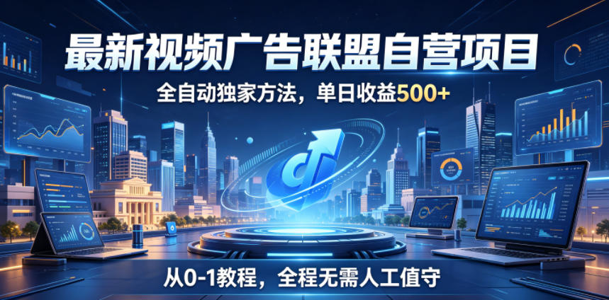 最新视频广告联盟自营项目，全自动独家方法，单日收益500+，从0-1教程，全程无需人工值守【揭秘】-洛柒笔记