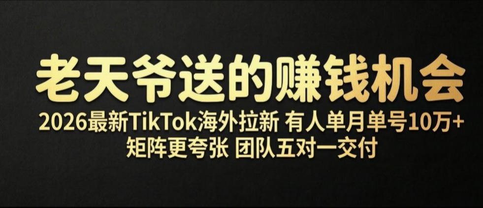 老天爷送的賺钱机会！2026最新TikTok海外拉新，有人单月单号10W+，矩阵更夸张，团队交付【揭秘】