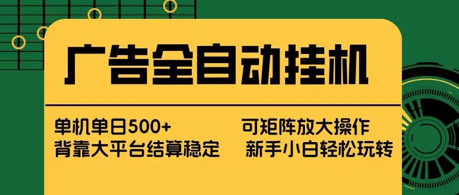 广告全自动挂机 矩阵放大 背靠大平台 绿色稳定 新手小白轻松玩转 单机单日500+-洛柒笔记