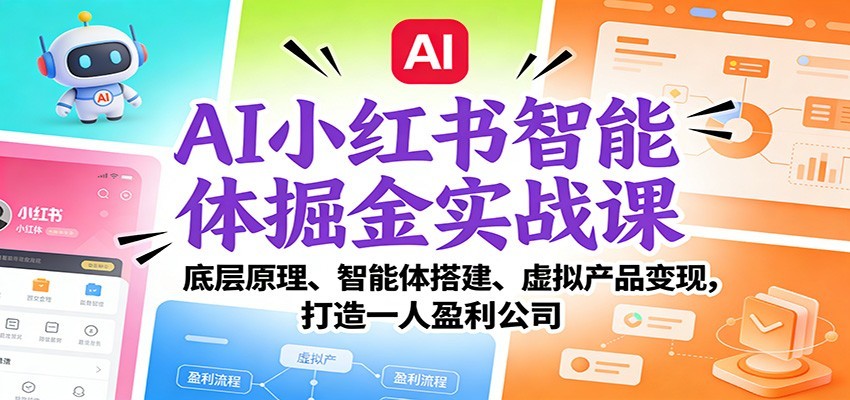 AI小红书智能体掘金实战课：智能体搭建、虚拟产品变现，打造一人盈利公司（完结）-洛柒笔记