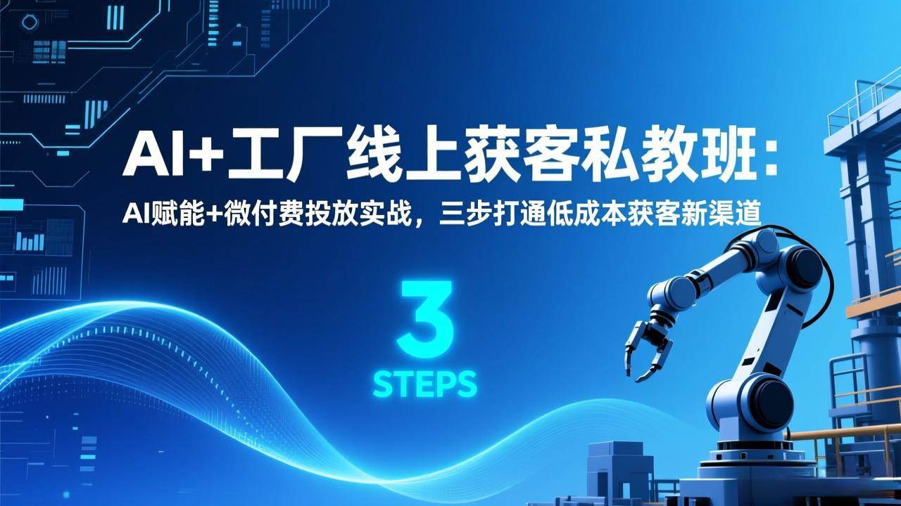 （17175期）AI+工厂线上获客私教班：AI赋能+微付费投放实战，三步打通低成本获客新渠道-洛柒笔记