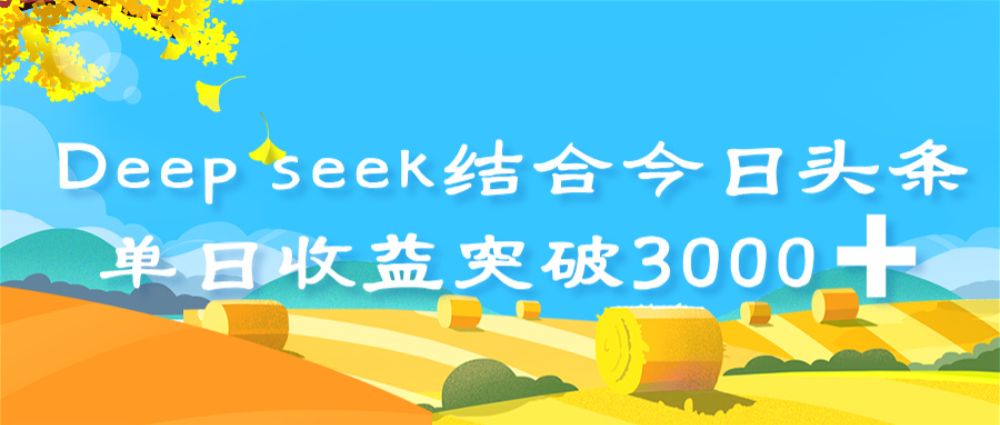 deep seek 结合今日头条，单日收益突破 3000+，只需要简单的复制粘贴即可-洛柒笔记