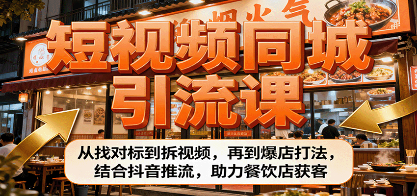 短视频同城引流课：从找对标到拆视频，再到爆店打法，结合抖音推流，助力餐饮店获客-洛柒笔记