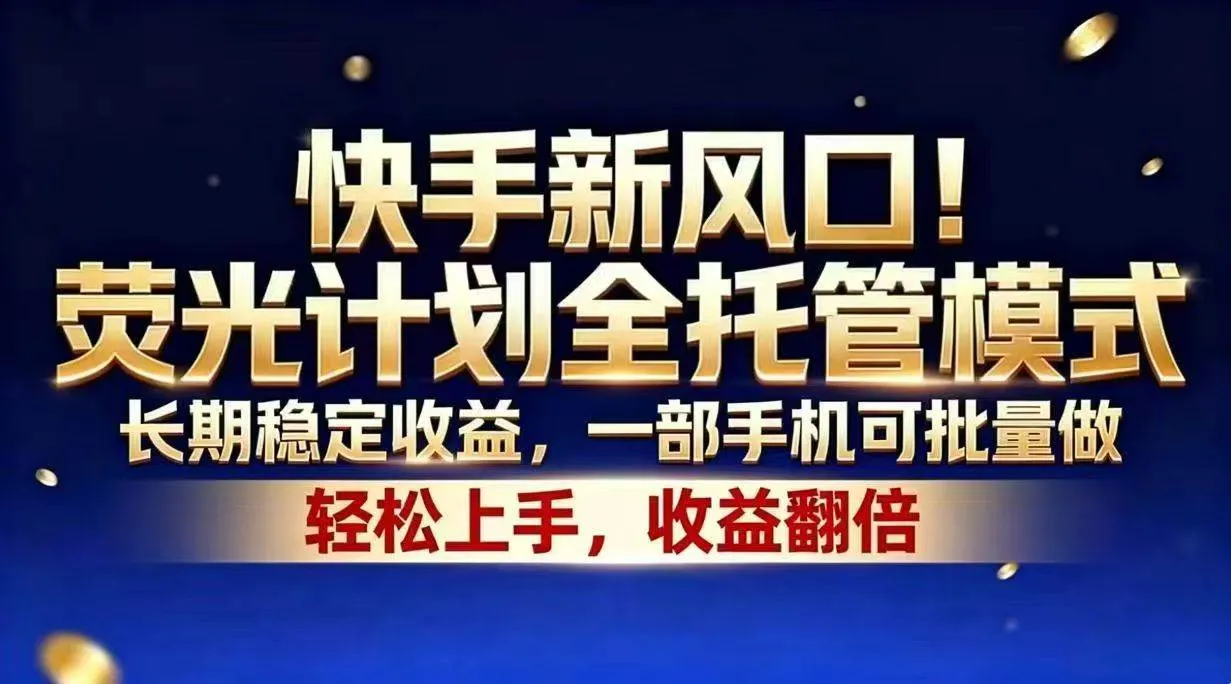 快手新风口！荧光计划全托管模式，长期稳定收益，一部手机可批量做-洛柒笔记