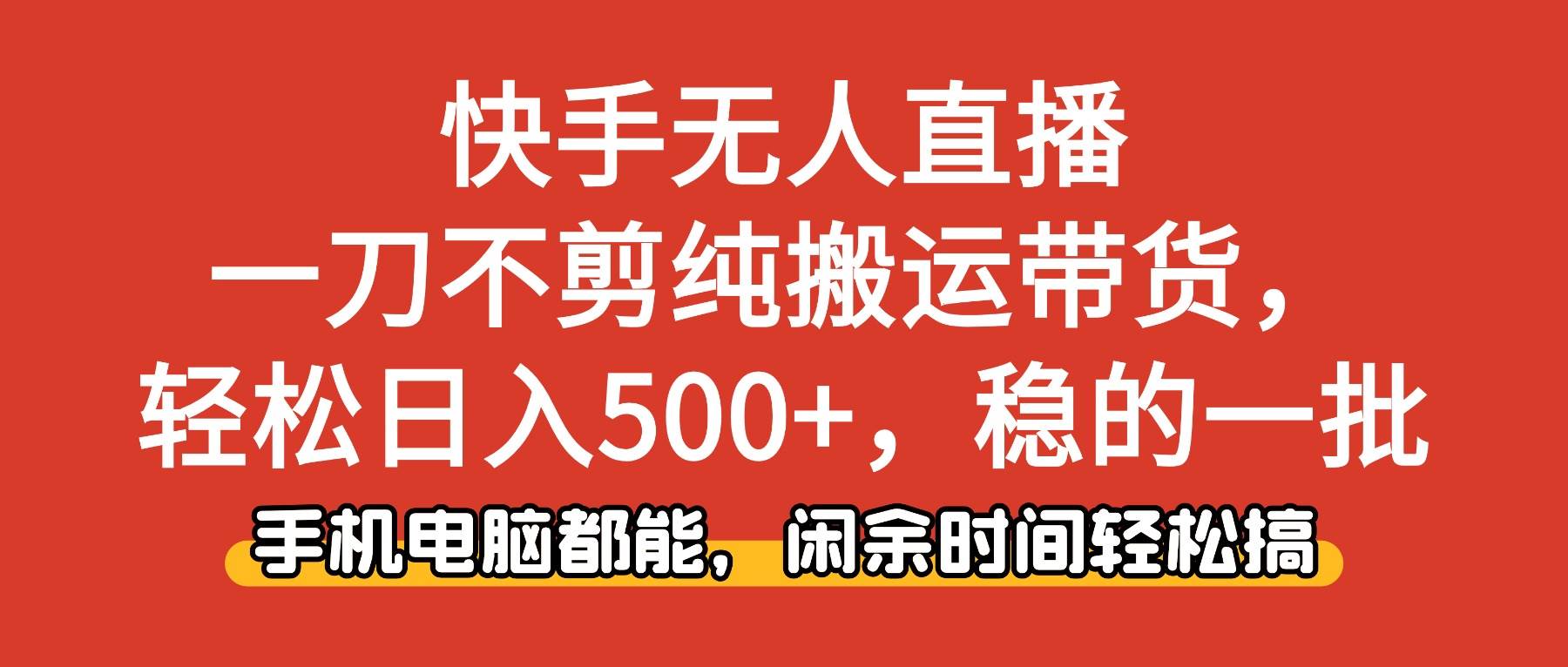 （16500期）快手无人直播，一刀不剪纯搬运带货轻松日入500+，稳的一批，手机电脑都…-洛柒笔记