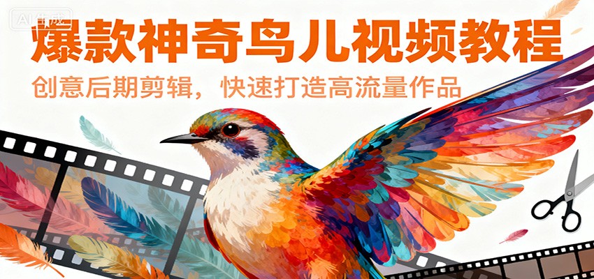 爆款神奇鸟儿视频教程，创意后期剪辑，快速打造高流量作品-洛柒笔记