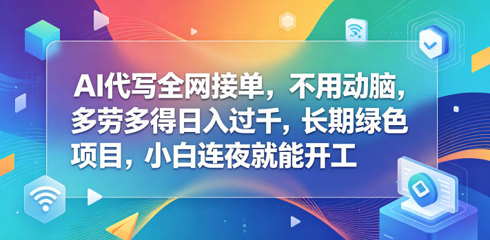 AI代写全网接单，不用动脑，多劳多得日入过千，长期绿色项目，小白连夜就能开工【揭秘】-洛柒笔记