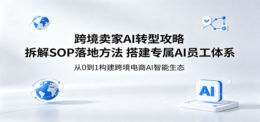 跨境卖家AI转型攻略：拆解SOP落地方法，搭建专属AI员工体系-洛柒笔记
