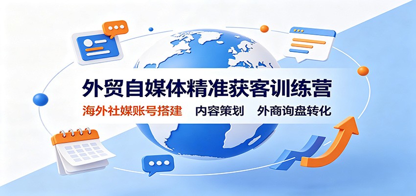 外贸自媒体精准获客训练营：海外社媒账号搭建，内容策划，外商询盘转化-洛柒笔记