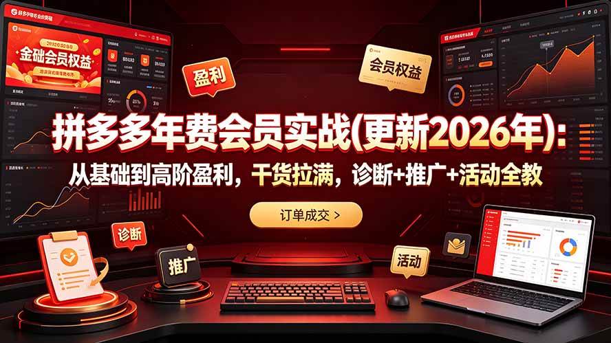 （19290期）拼多多年费会员实战(更新2026年)：从基础到高阶盈利，干货拉满，诊断+推广+活动全教-洛柒笔记