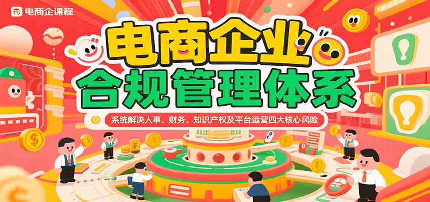 电商企业合规管理体系，系统解决人事、财务、知识产权及平台运营四大核心风险-洛柒笔记