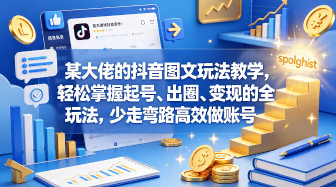 某大佬的抖音图文玩法教学，轻松掌握起号、出圈、变现的全套玩法，少走弯路高效做账号-洛柒笔记