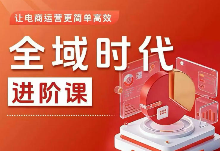 全域时代进阶课，更简单高效的全域投放实操，让电商运营更简单高效（更新0908）-洛柒笔记