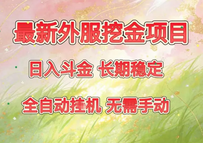 最新外服挖金项目，日入斗金，项目长期稳定，可放大操作，全自动运行，无需手动-洛柒笔记