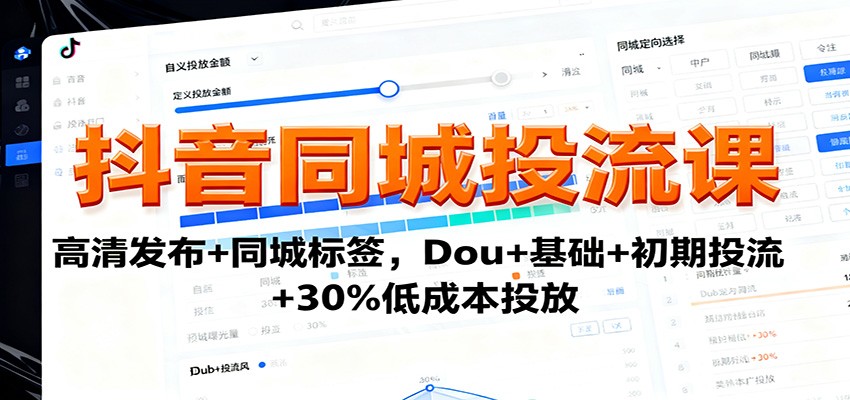 抖音同城投流课：高清发布+同城标签，Dou+基础+初期投流+30%低成本投放-洛柒笔记