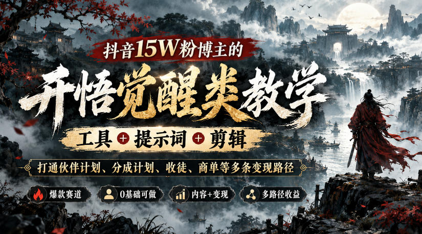 抖音15W粉博主的开悟觉醒类教学，工具+提示词+剪辑，打通伙伴计划、分成计划、收徒、商单等多条变现路径-洛柒笔记