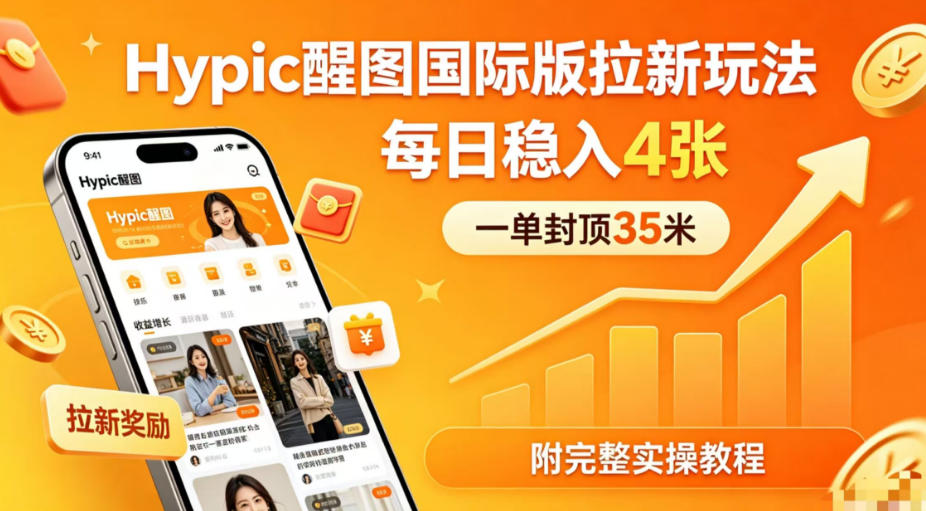 一单封顶35米，实测Hypic醒图国际版拉新玩法，每日稳入4张（附完整实操教程）-洛柒笔记
