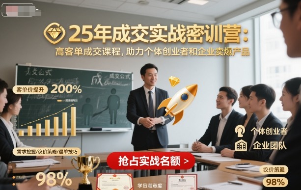 25年成交实战密训营，高客单成交课程，助力个体创业者和企业卖爆产品-洛柒笔记
