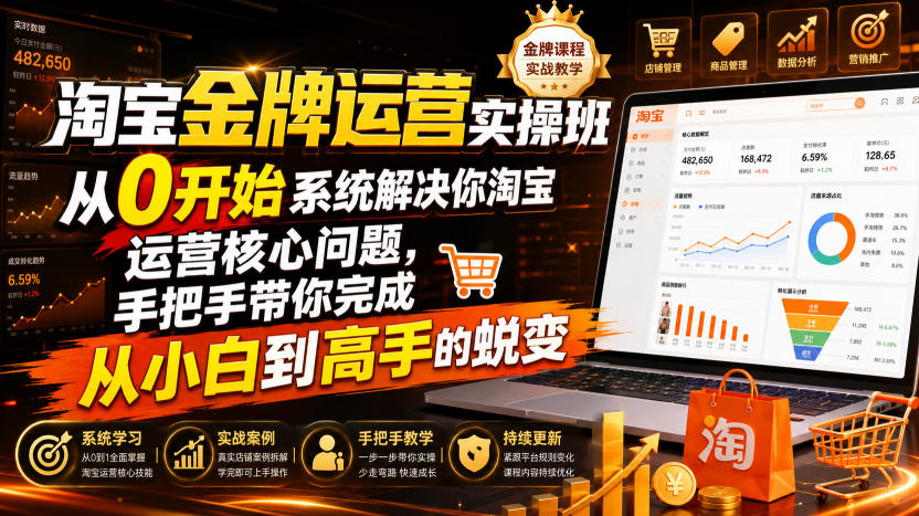 淘宝金牌运营实操班，从0开始系统解决你淘宝运营核心问题，手把手带你完成从小白到高手的蜕变（2026年7月）-洛柒笔记